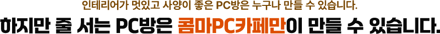 줄서는 PC방은 콤마피시카페만이 만들 수 있습니다